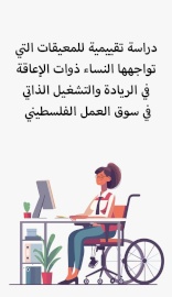 دراسة تقييمية للمعيقات التي تواجهها النساء ذوات الإعاقة في الريادة والتشغيل الذاتي في سوق العمل الفلسطيني 